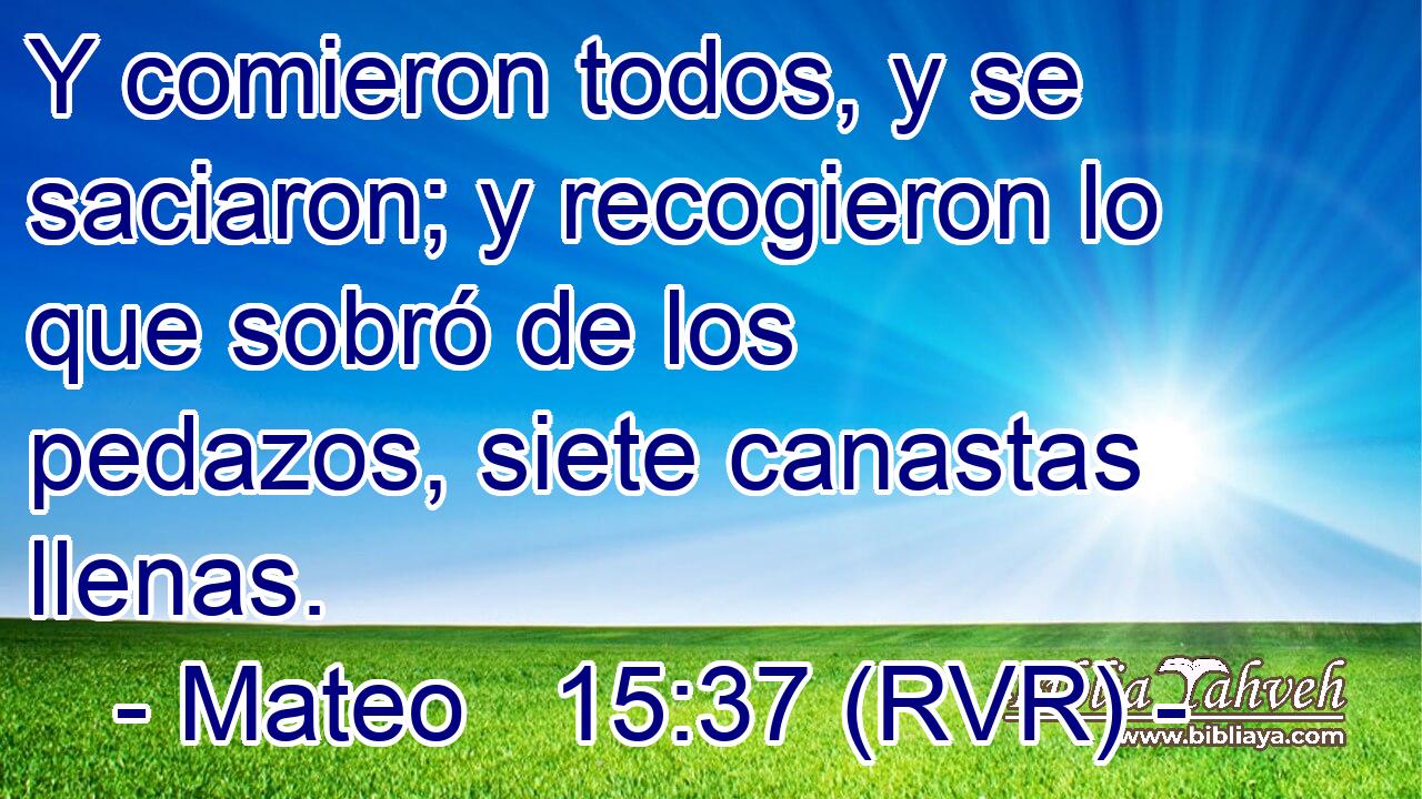 Y comieron todos, y se saciaron; y recogieron lo que sobró de los pedazos, siete canastas llenas.