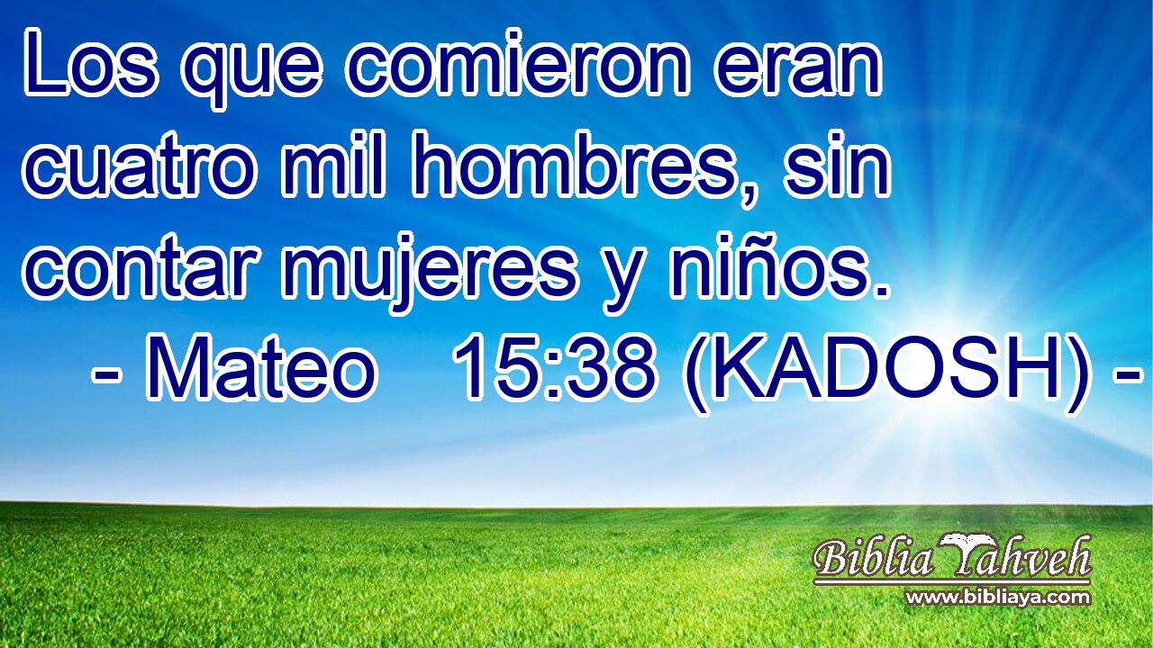  Los que comieron eran cuatro mil hombres, sin contar mujeres y niños. 