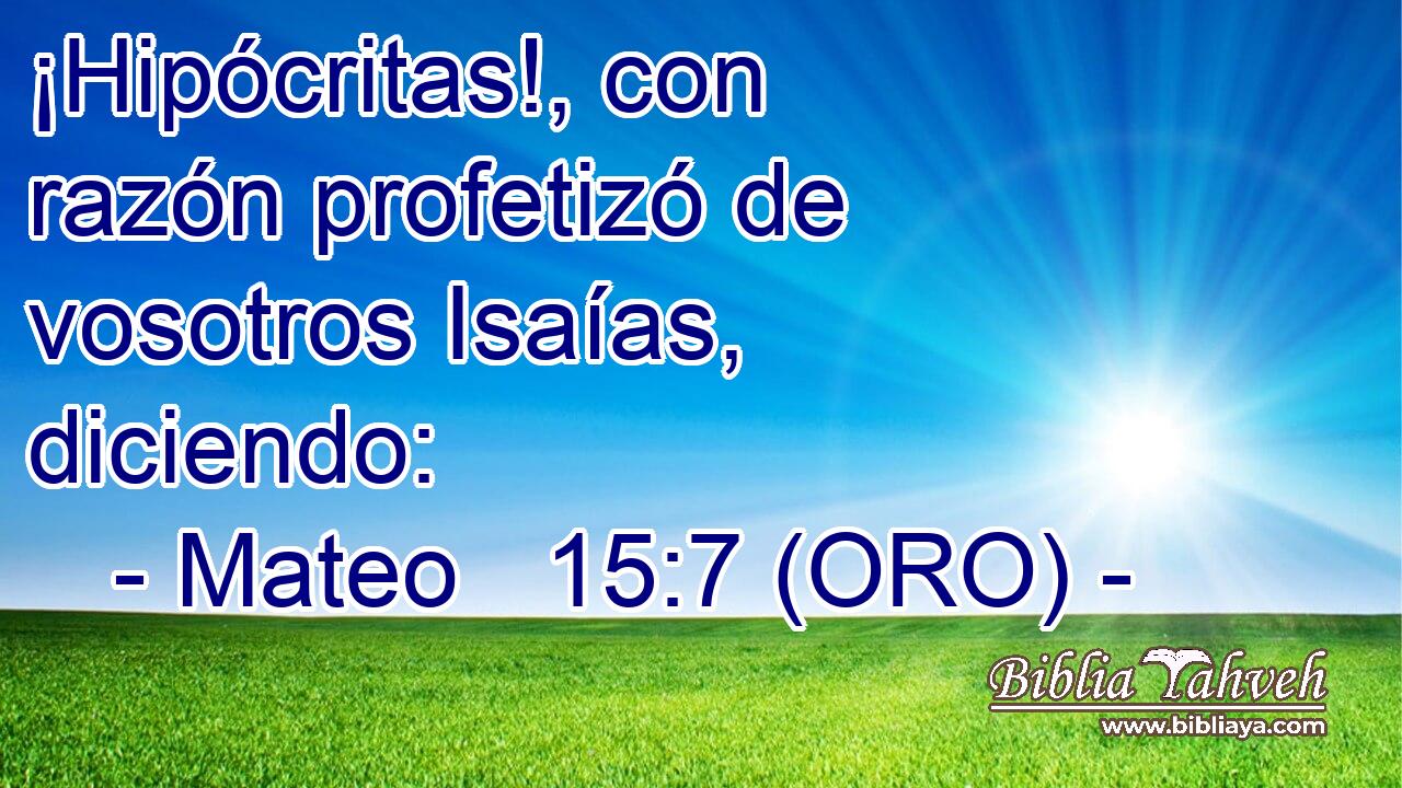  ¡Hipócritas!, con razón profetizó de vosotros Isaías, diciendo: 