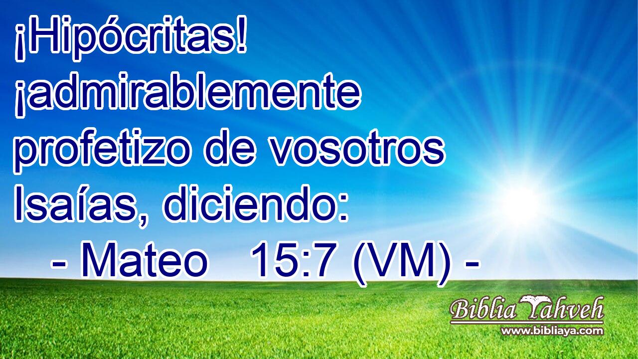  ¡Hipócritas!  ¡admirablemente profetizo de vosotros Isaías, diciendo: 