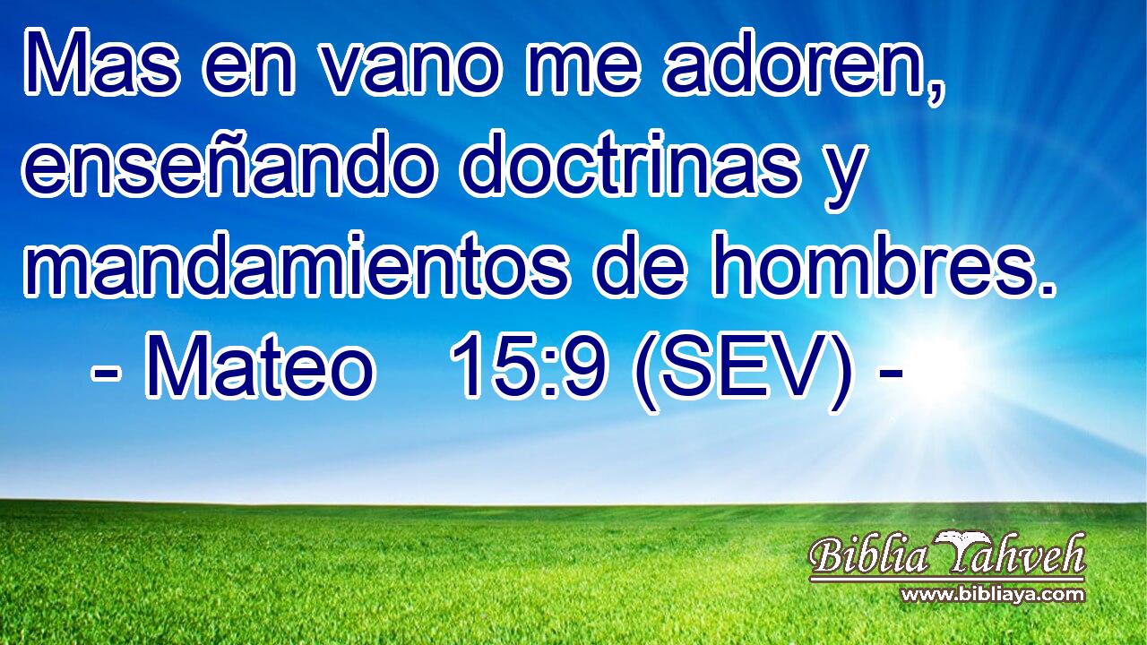 Mas en vano me adoren, enseñando doctrinas y mandamientos de hombres.