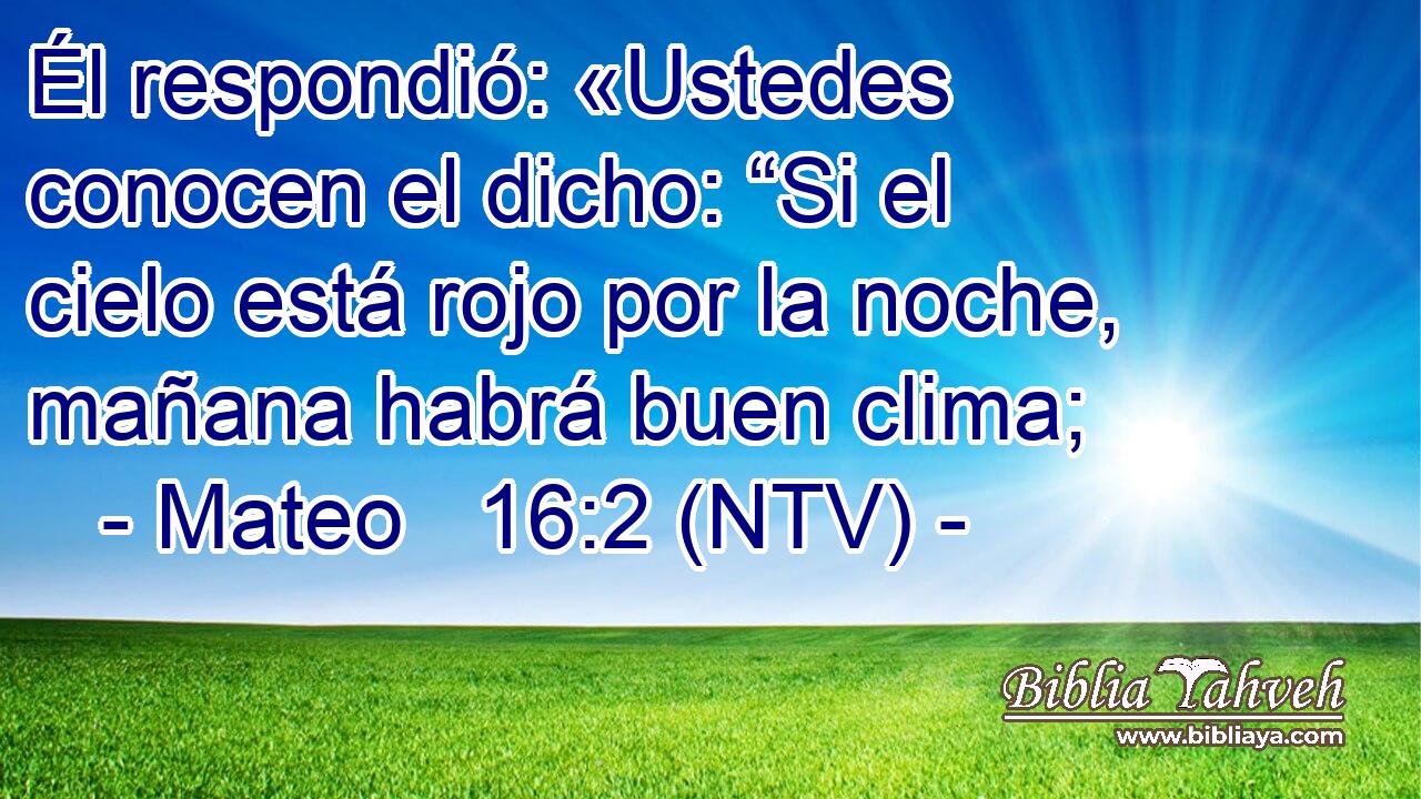 Él respondió: «Ustedes conocen el dicho: “Si el cielo está rojo por la noche, mañana habrá buen clima;