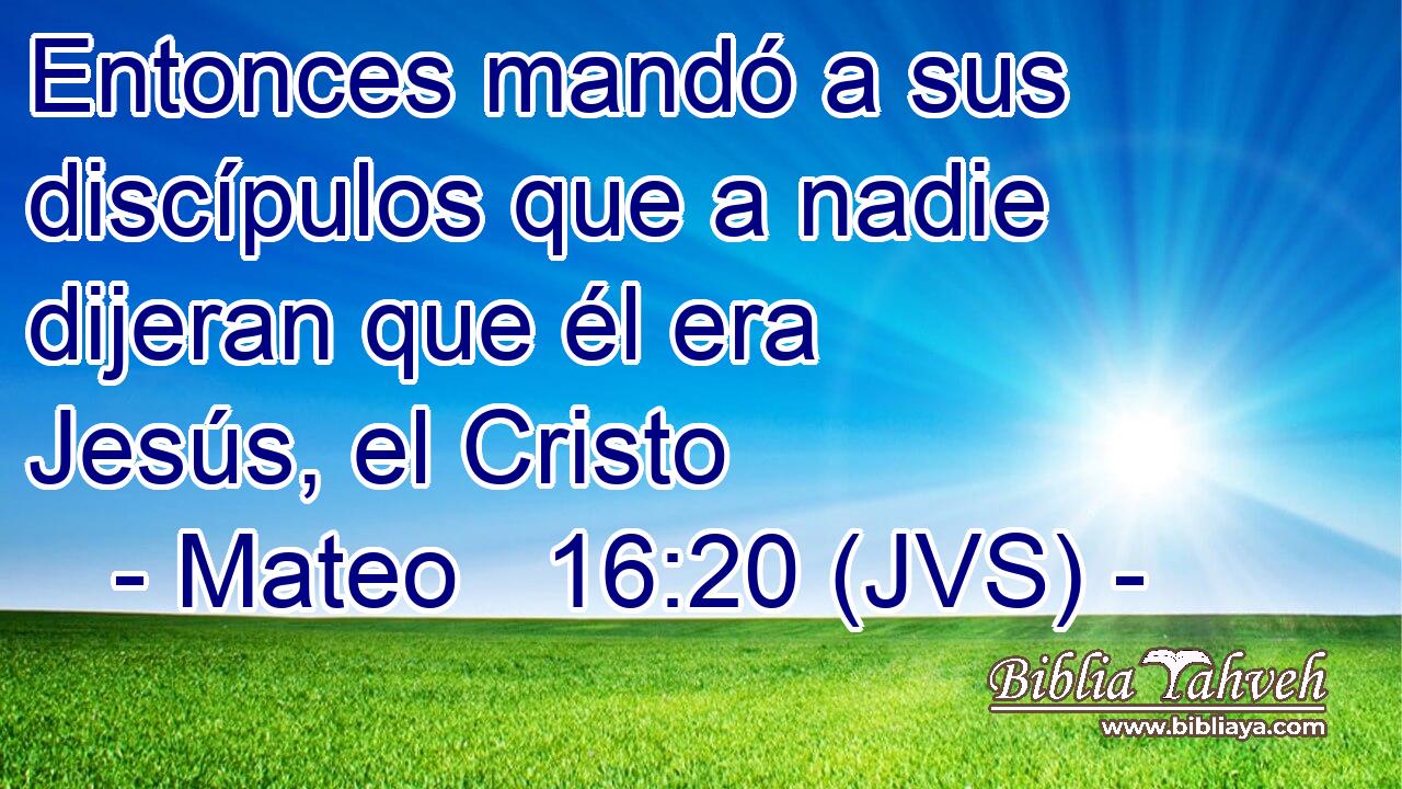 Entonces mandó a sus discípulos que a nadie dijeran que él era Jesús, el Cristo