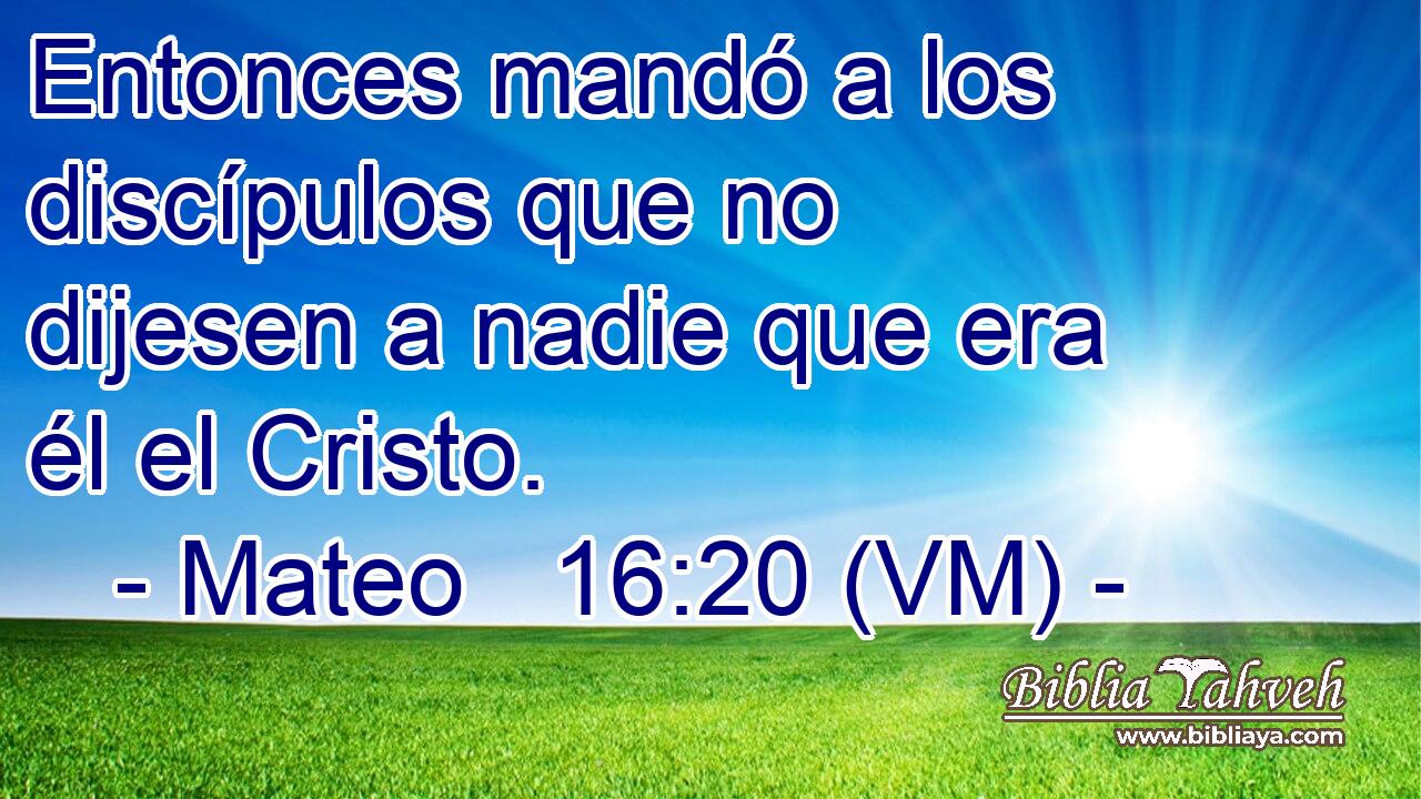  Entonces mandó a los discípulos que no dijesen a nadie que era él el Cristo. 