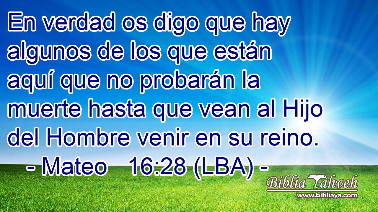 En verdad os digo que hay algunos de los que están aquí que no probarán la muerte hasta que vean al Hijo del Hombre venir en su reino.