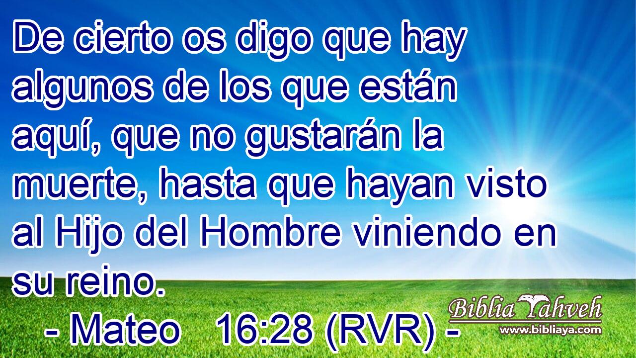 De cierto os digo que hay algunos de los que están aquí, que no gustarán la muerte, hasta que hayan visto al Hijo del Hombre viniendo en su reino.