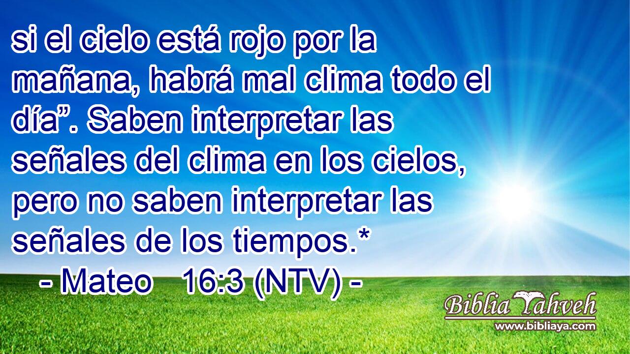 si el cielo está rojo por la mañana, habrá mal clima todo el día”. Saben interpretar las señales del clima en los cielos, pero no saben interpretar las señales de los tiempos.*