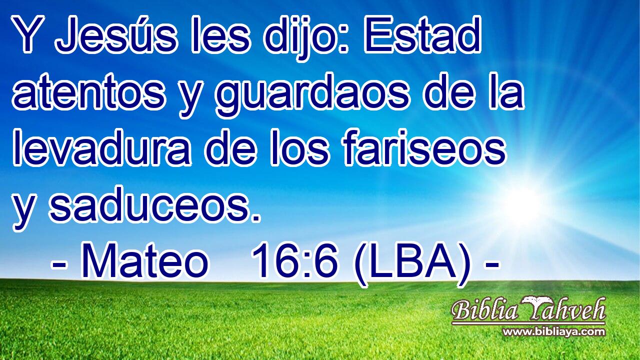 Y Jesús les dijo: Estad atentos y guardaos de la levadura de los fariseos y saduceos.