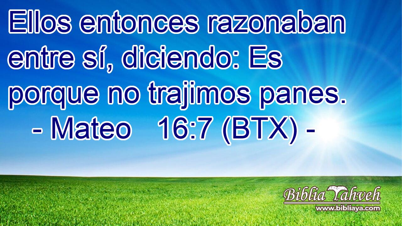 Ellos entonces razonaban entre sí, diciendo: Es porque no trajimos panes.