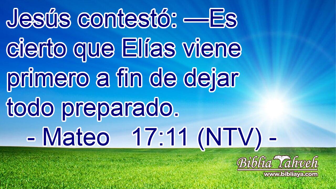 Jesús contestó: —Es cierto que Elías viene primero a fin de dejar todo preparado.