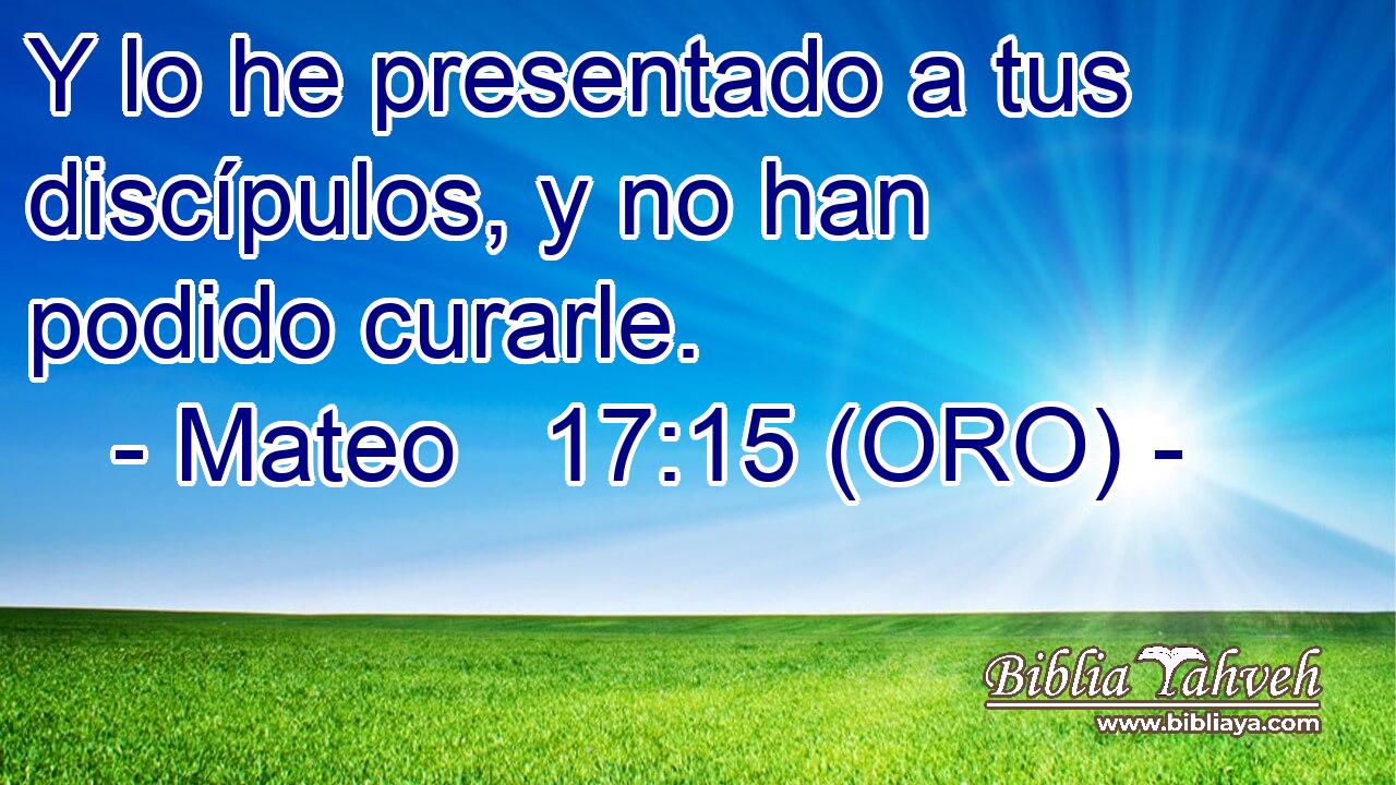  Y lo he presentado a tus discípulos, y no han podido curarle. 