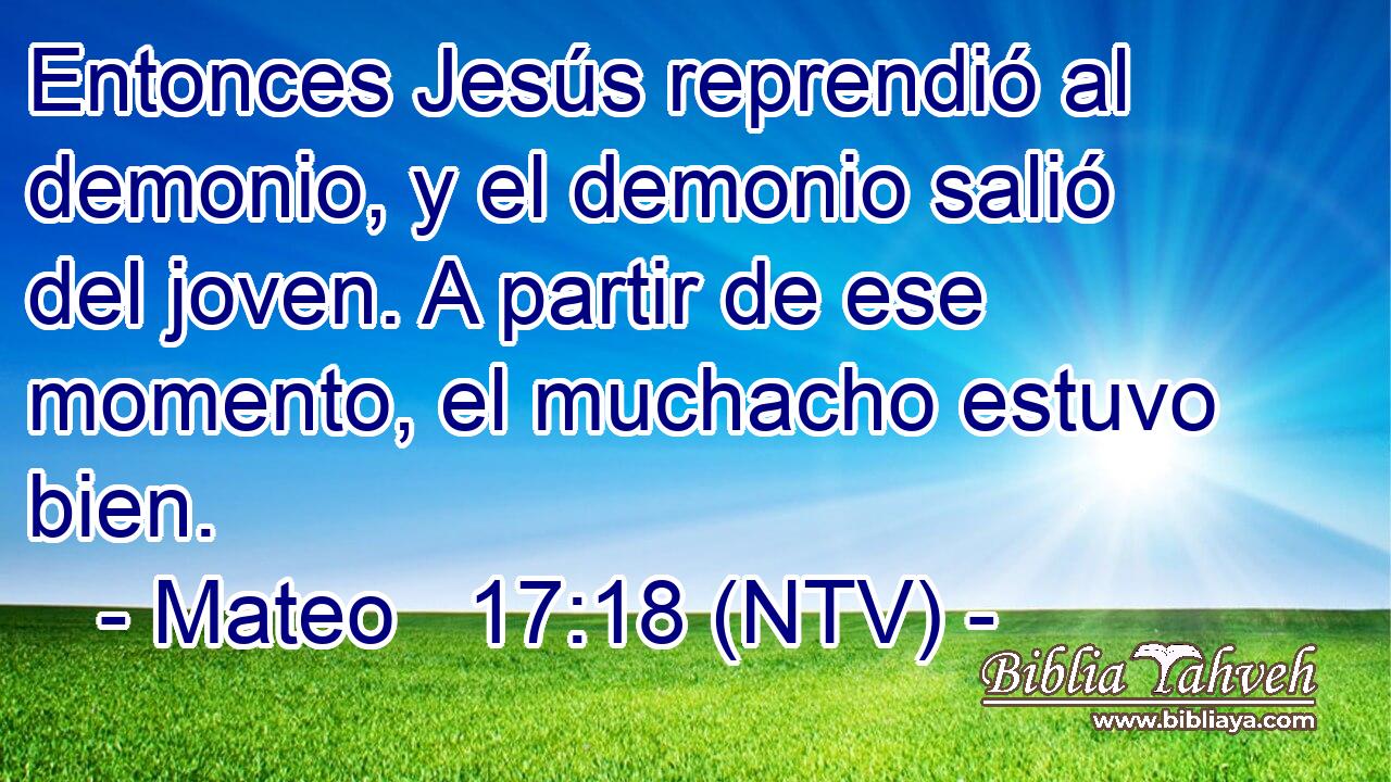 Entonces Jesús reprendió al demonio, y el demonio salió del joven. A partir de ese momento, el muchacho estuvo bien.