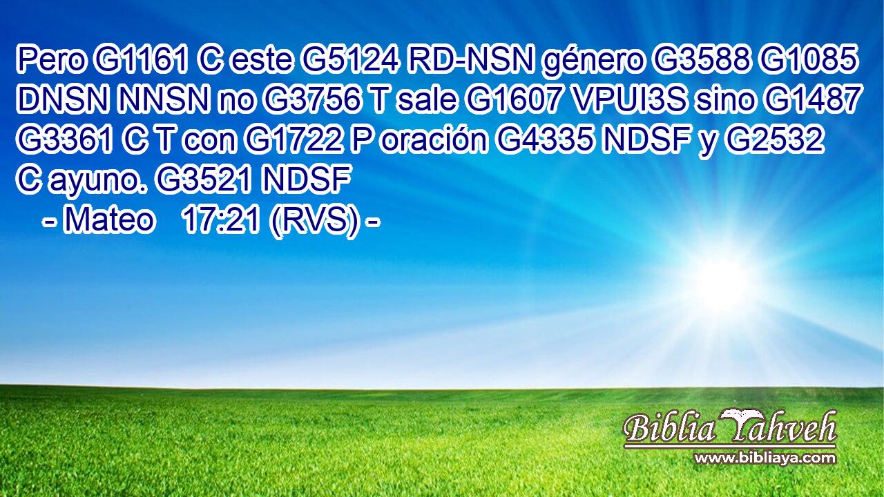 Pero G1161 C este G5124 RD-NSN género G3588 G1085 DNSN NNSN no G3756 T sale G1607 VPUI3S sino G1487 G3361 C T con G1722 P oración G4335 NDSF y G2532 C ayuno. G3521 NDSF 