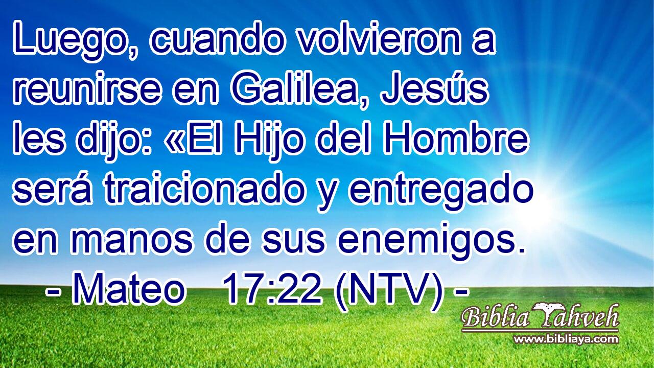 Luego, cuando volvieron a reunirse en Galilea, Jesús les dijo: «El Hijo del Hombre será traicionado y entregado en manos de sus enemigos.