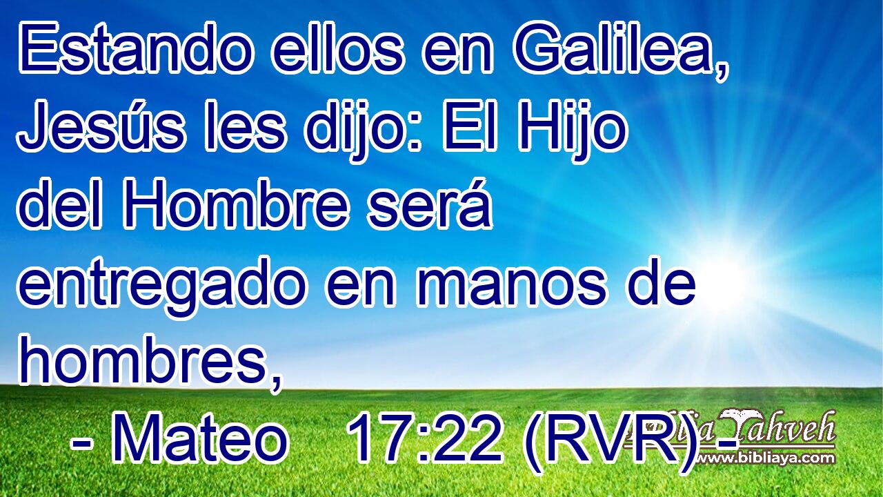 Estando ellos en Galilea, Jesús les dijo: El Hijo del Hombre será entregado en manos de hombres,