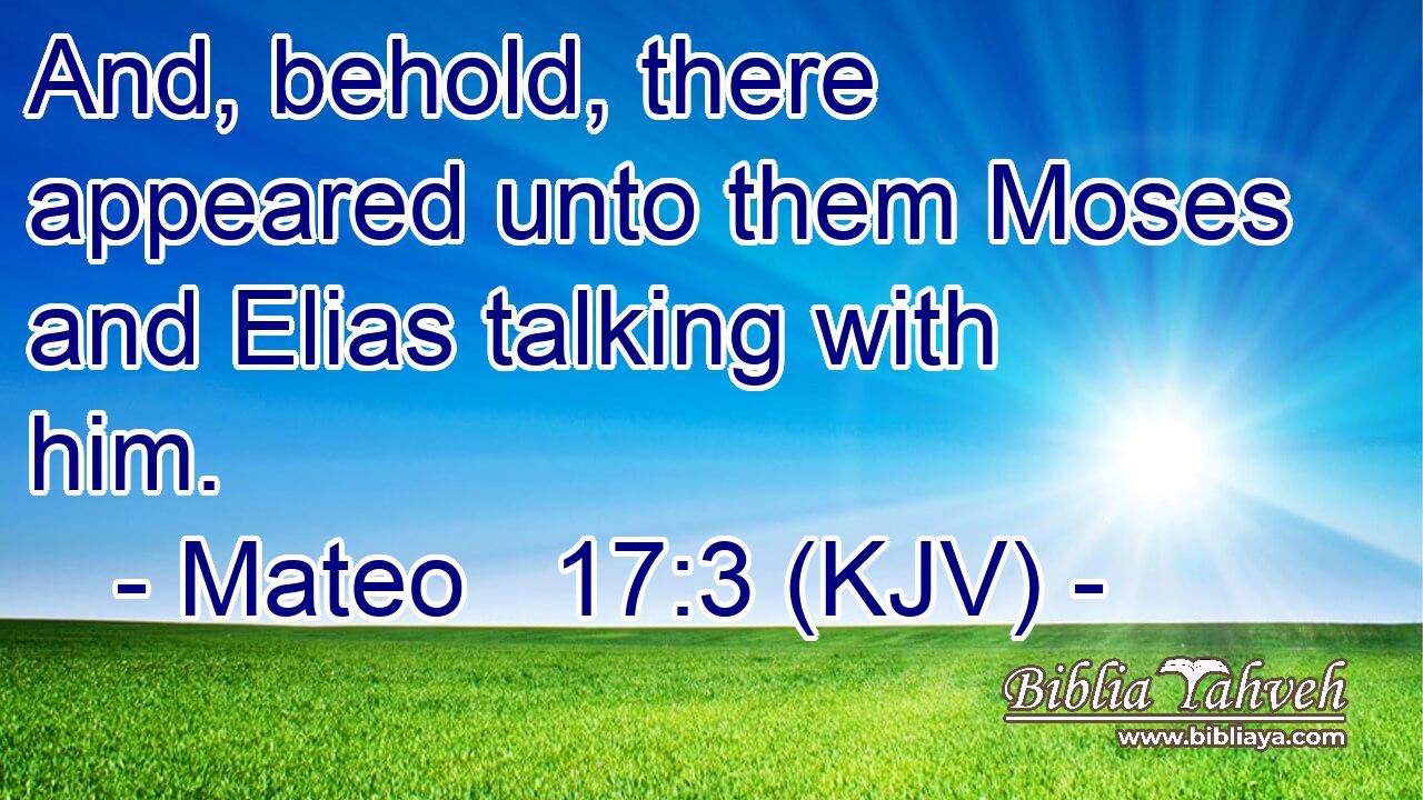 And, behold, there appeared unto them Moses and Elias talking with him.