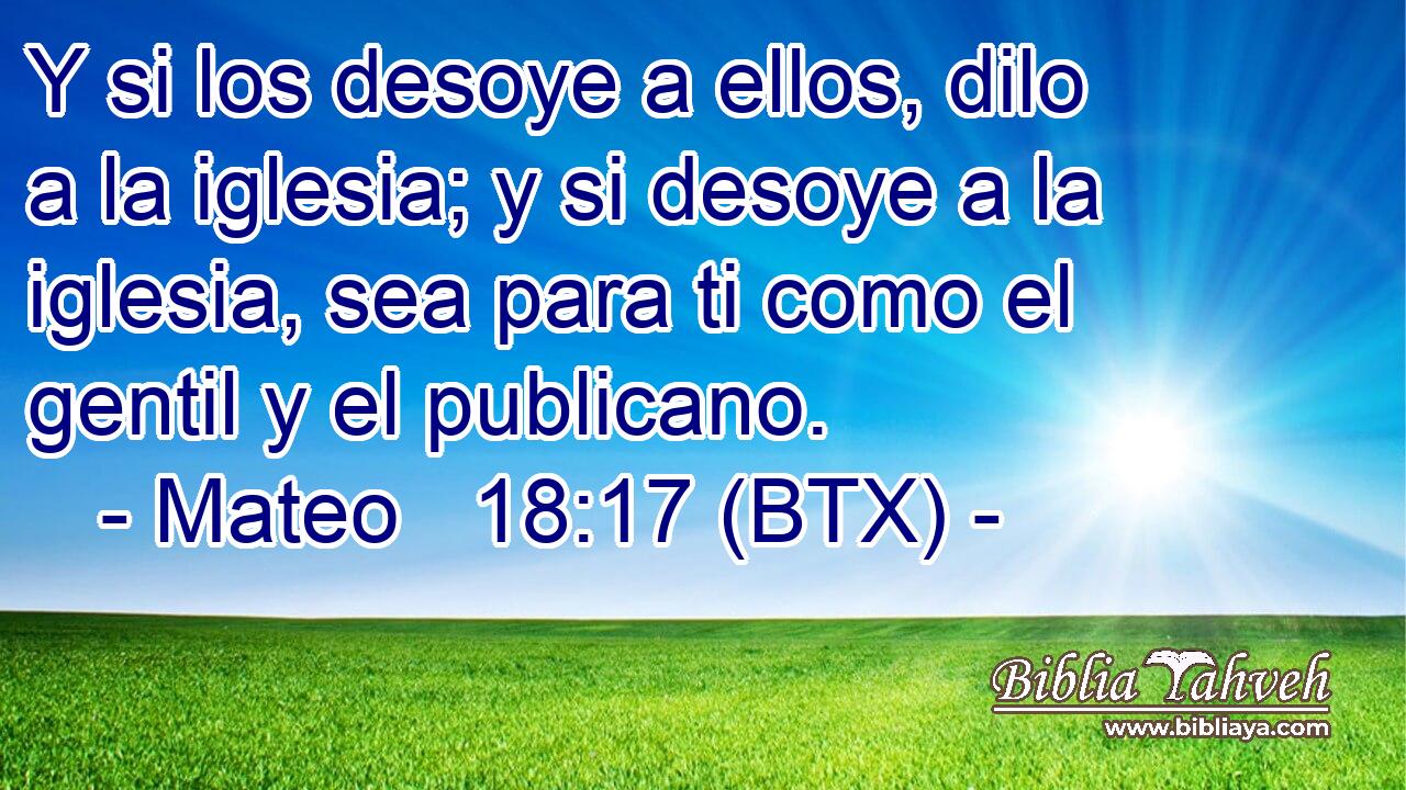 Y si los desoye a ellos, dilo a la iglesia; y si desoye a la iglesia, sea para ti como el gentil y el publicano.