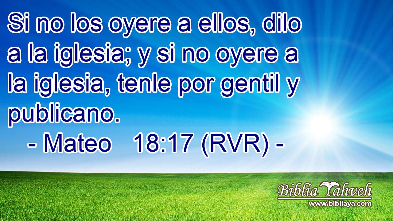 Si no los oyere a ellos, dilo a la iglesia; y si no oyere a la iglesia, tenle por gentil y publicano.