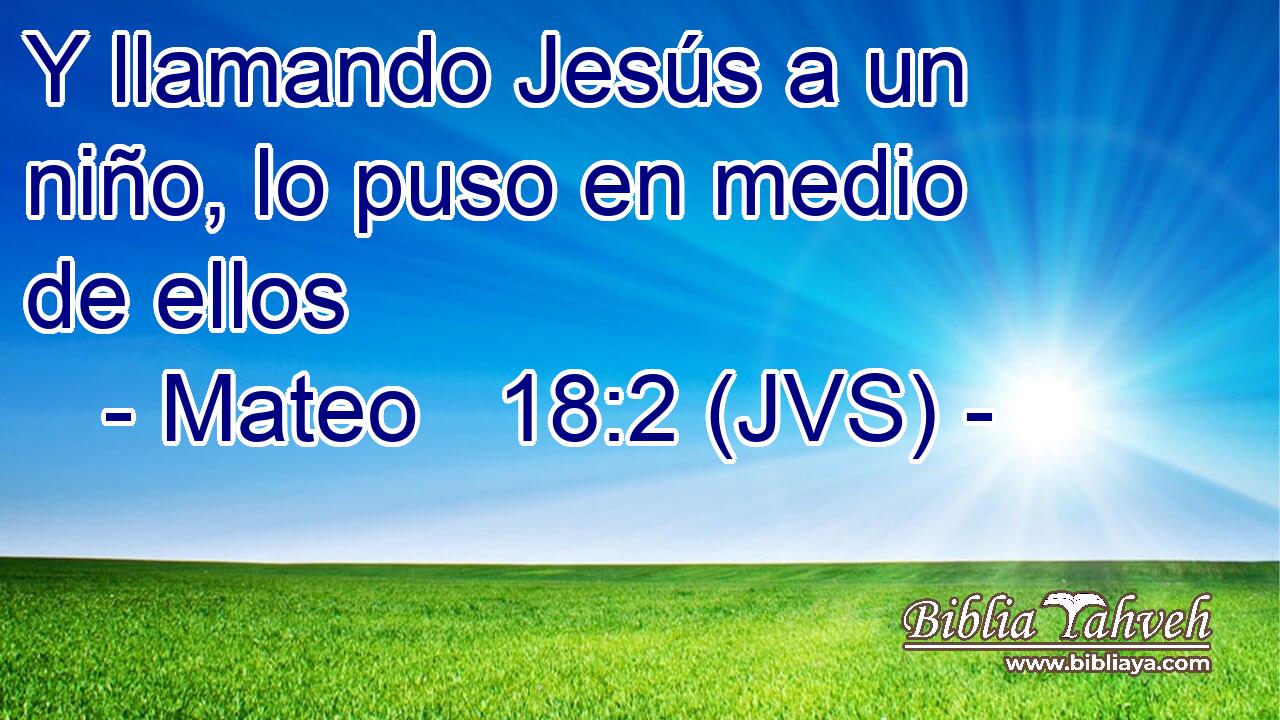 Y llamando Jesús a un niño, lo puso en medio de ellos