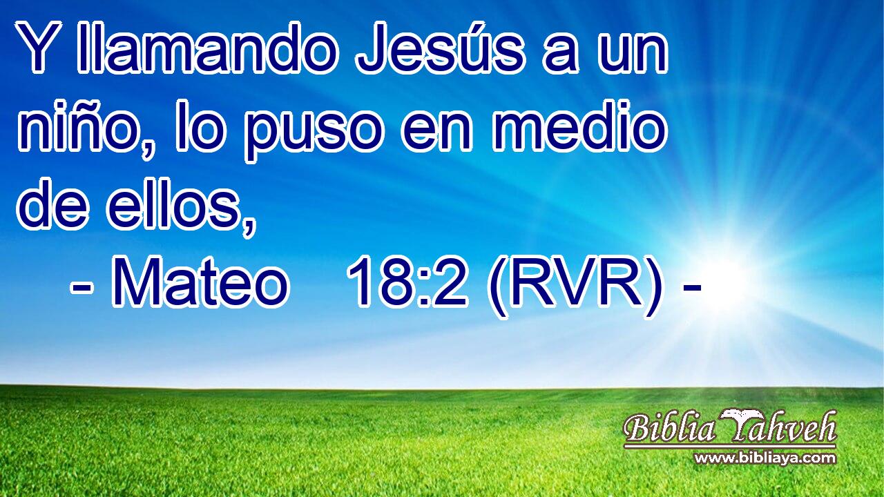 Y llamando Jesús a un niño, lo puso en medio de ellos,