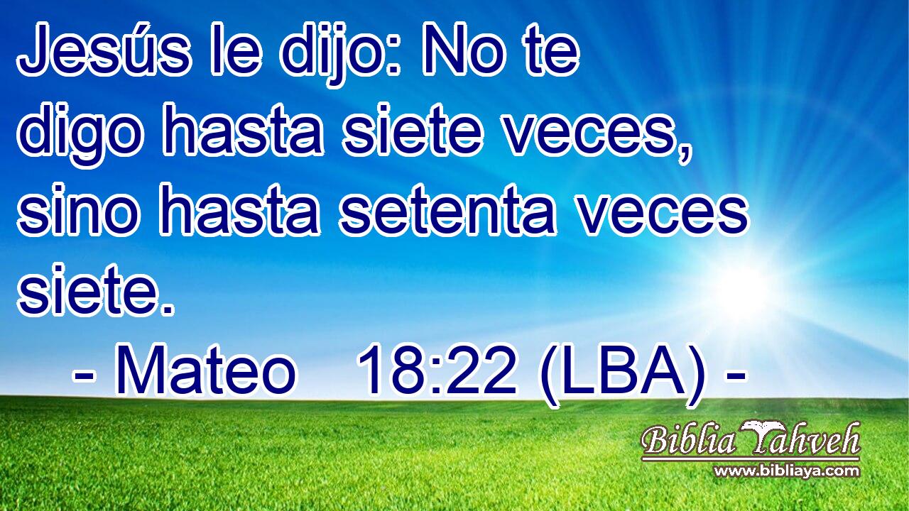 Jesús le dijo: No te digo hasta siete veces, sino hasta setenta veces siete.