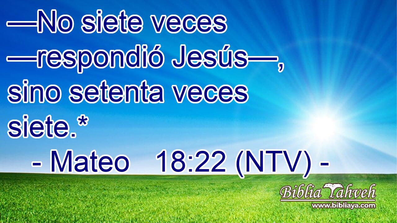 —No siete veces —respondió Jesús—, sino setenta veces siete.*