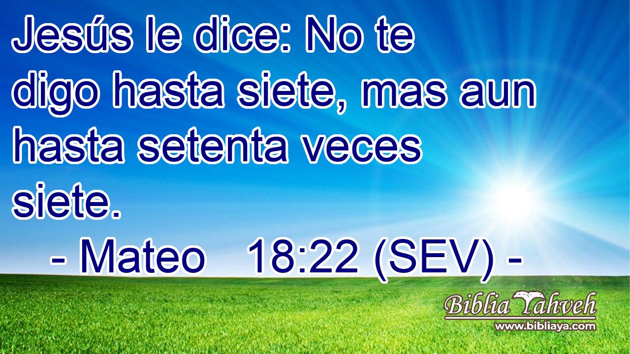 Jesús le dice: No te digo hasta siete, mas aun hasta setenta veces siete.