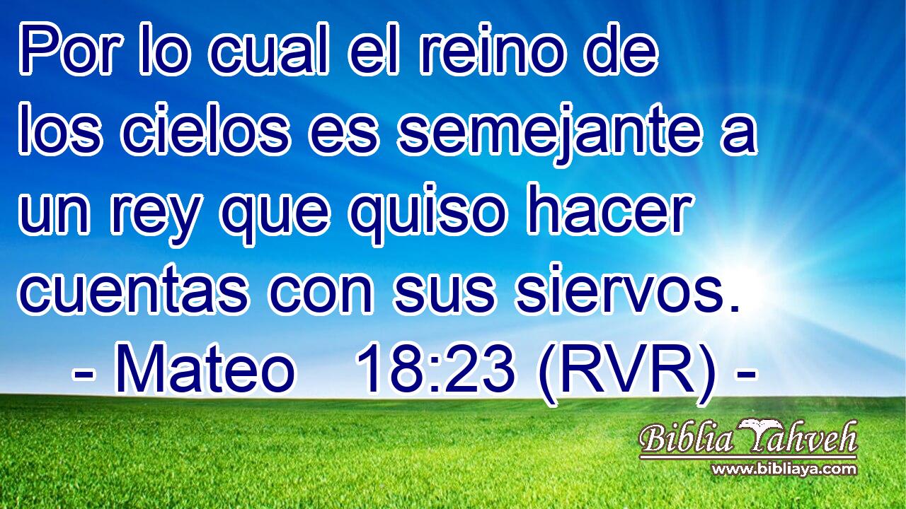 Por lo cual el reino de los cielos es semejante a un rey que quiso hacer cuentas con sus siervos.