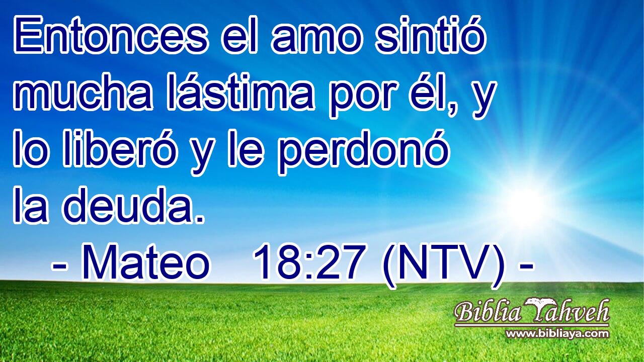 Entonces el amo sintió mucha lástima por él, y lo liberó y le perdonó la deuda.