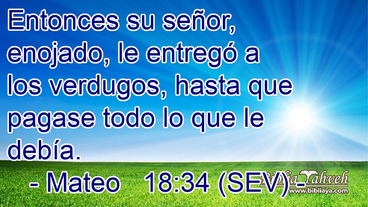 Entonces su señor, enojado, le entregó a los verdugos, hasta que pagase todo lo que le debía.