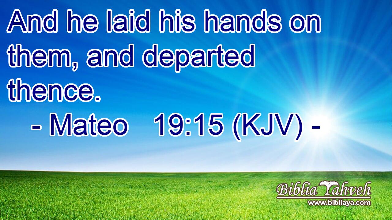 And he laid his hands on them, and departed thence.