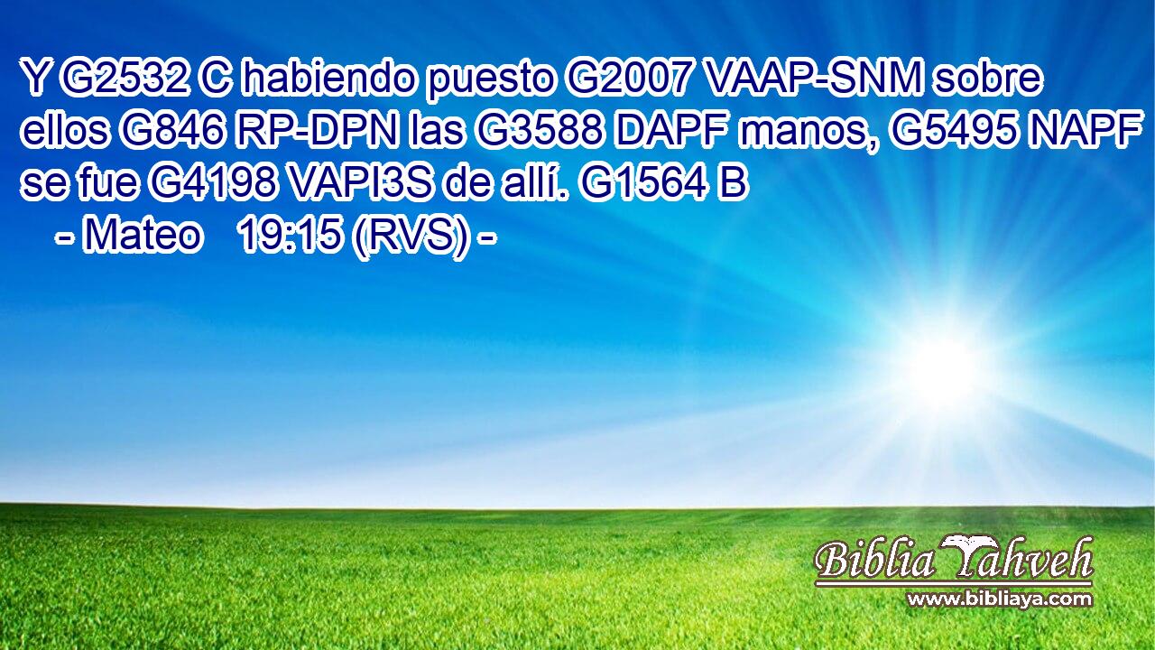 Y G2532 C habiendo puesto G2007 VAAP-SNM sobre ellos G846 RP-DPN las G3588 DAPF manos, G5495 NAPF se fue G4198 VAPI3S de allí. G1564 B 