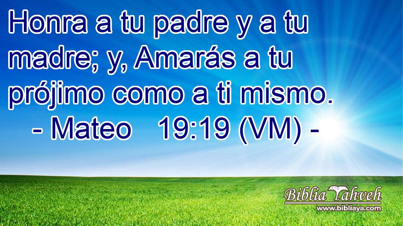 Mateo 19:19 (VM) - Honra a tu padre y a tu madre; y, Amarás a ...