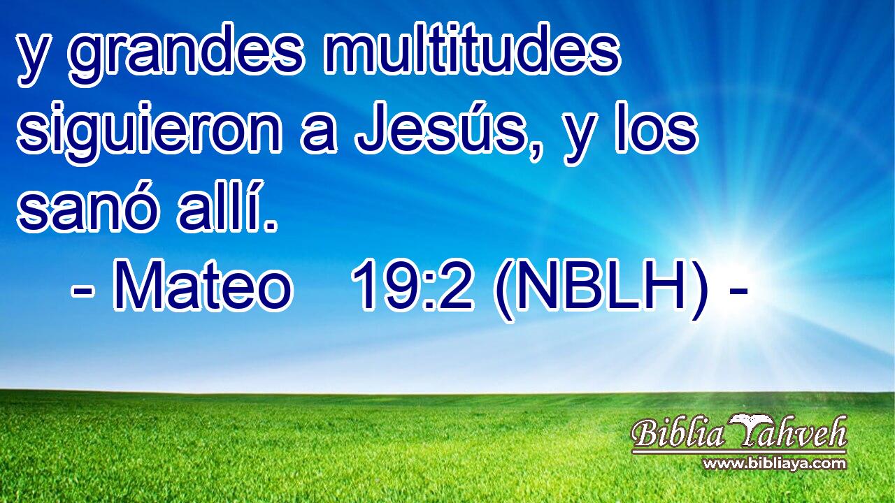  y grandes multitudes siguieron a Jesús, y los sanó allí. 