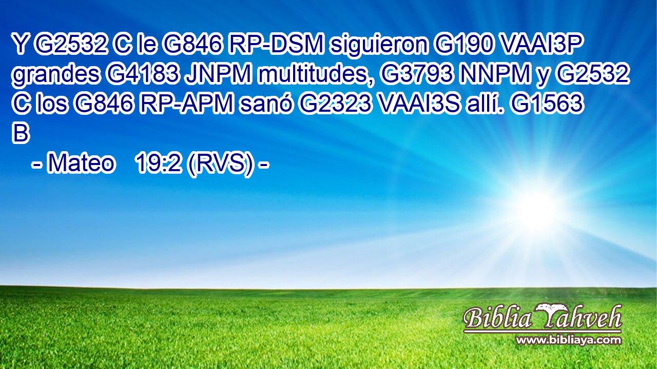 Y G2532 C le G846 RP-DSM siguieron G190 VAAI3P grandes G4183 JNPM multitudes, G3793 NNPM y G2532 C los G846 RP-APM sanó G2323 VAAI3S allí. G1563 B 