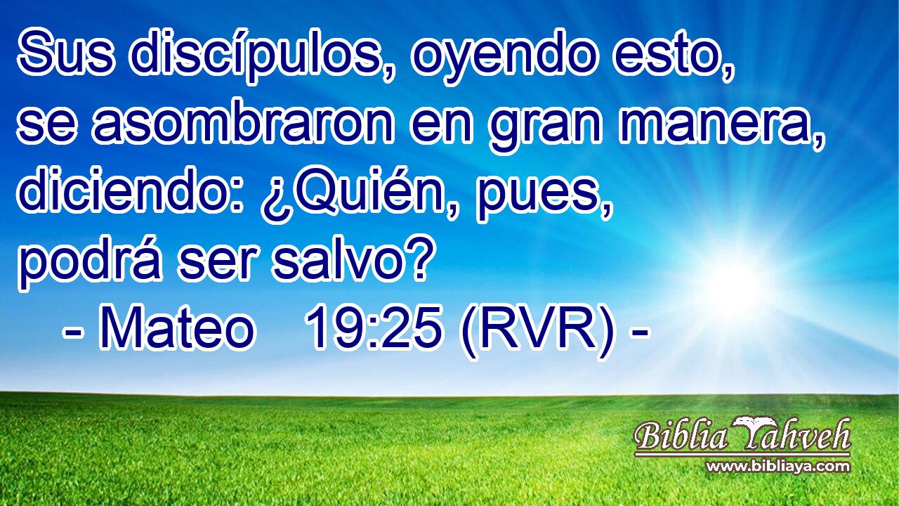 Sus discípulos, oyendo esto, se asombraron en gran manera, diciendo: ¿Quién, pues, podrá ser salvo?
