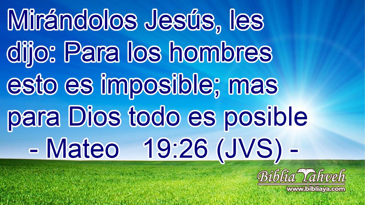 Mirándolos Jesús, les dijo: Para los hombres esto es imposible; mas para Dios todo es posible