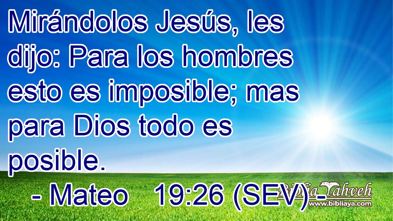 Mirándolos Jesús, les dijo: Para los hombres esto es imposible; mas para Dios todo es posible.