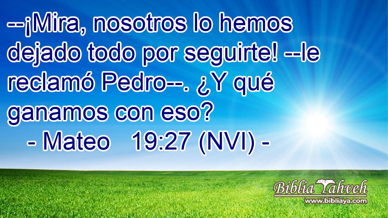  --¡Mira, nosotros lo hemos dejado todo por seguirte! --le reclamó Pedro--. ¿Y qué ganamos con eso? 