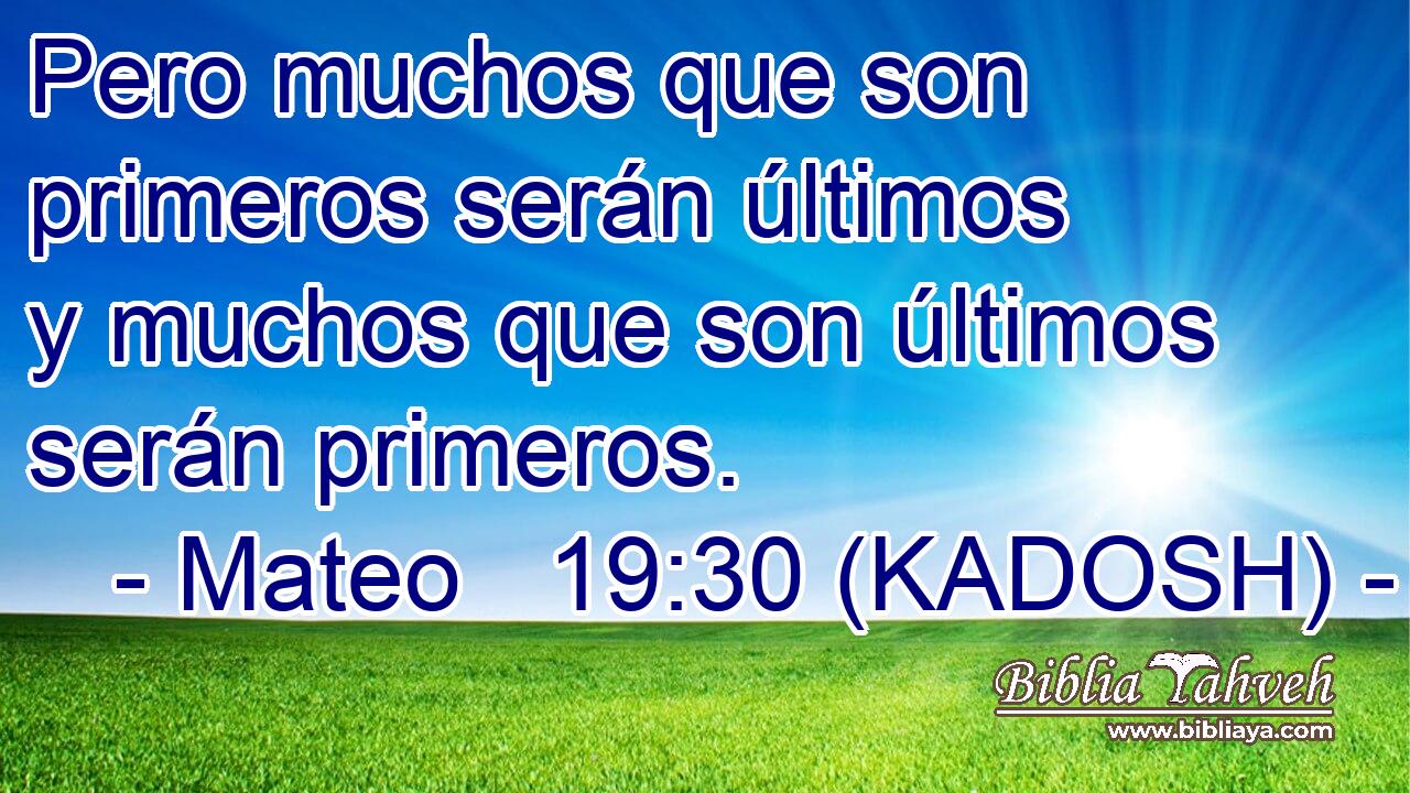  Pero muchos que son primeros serán últimos y muchos que son últimos serán primeros. 