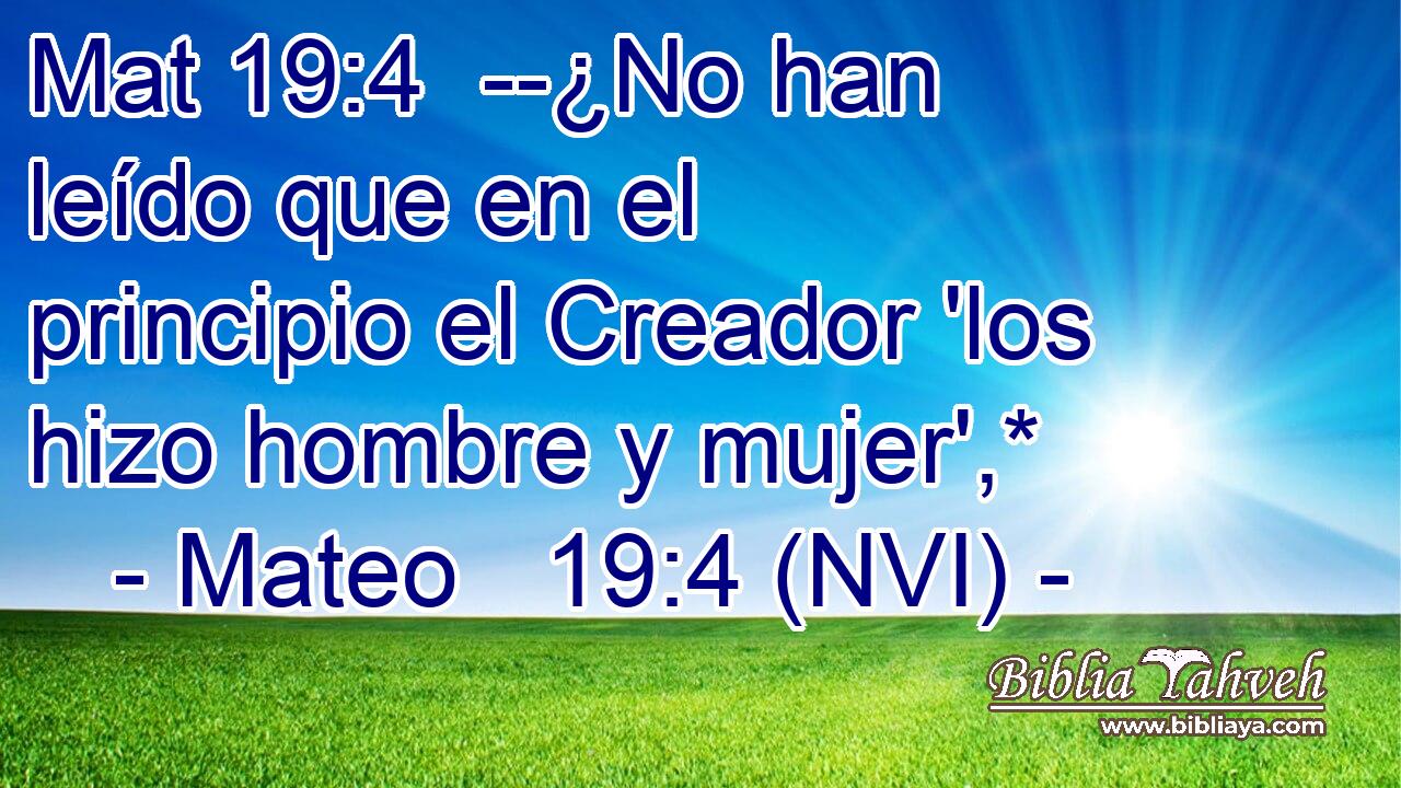 Mat 19:4  --¿No han leído que en el principio el Creador 'los hizo hombre y mujer',* 