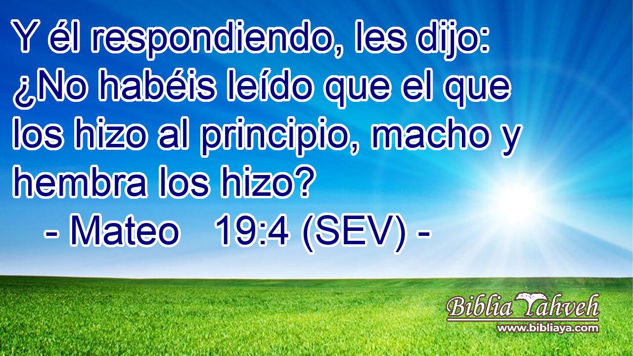 Mateo 19:4 (sev) - Y él respondiendo, les dijo: ¿No habéis le...