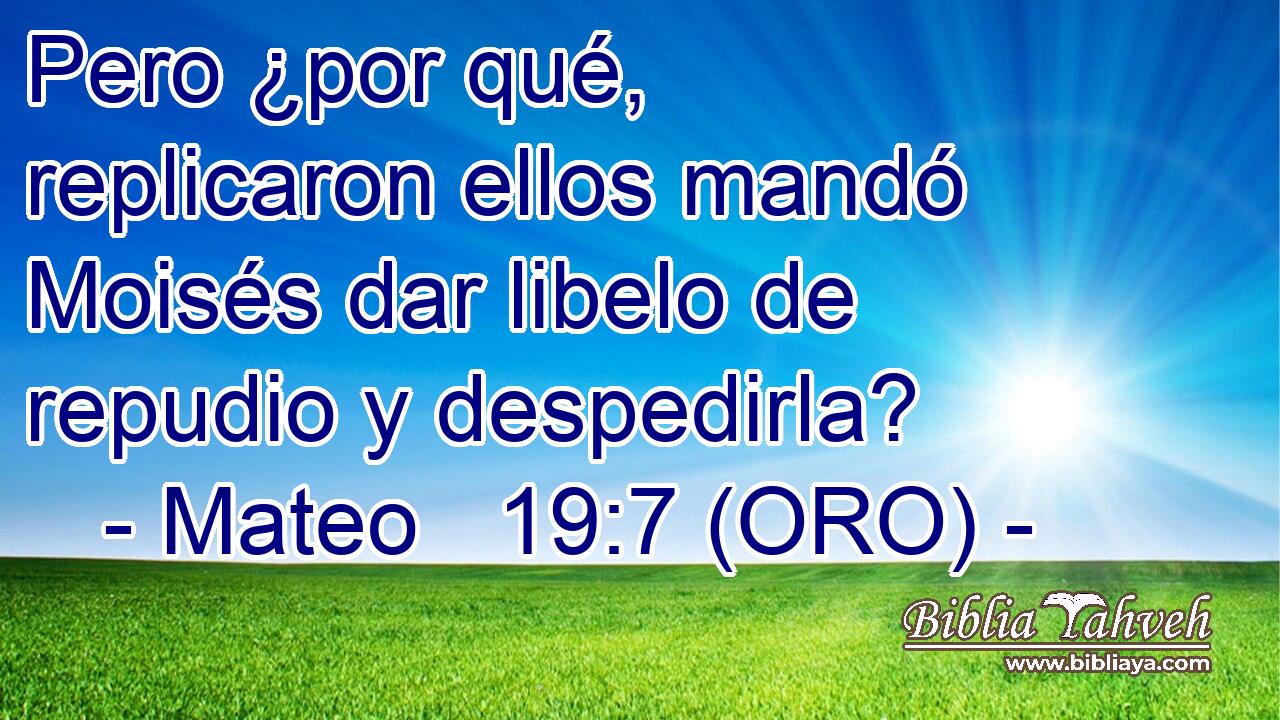  Pero ¿por qué, replicaron ellos mandó Moisés dar libelo de repudio y despedirla? 