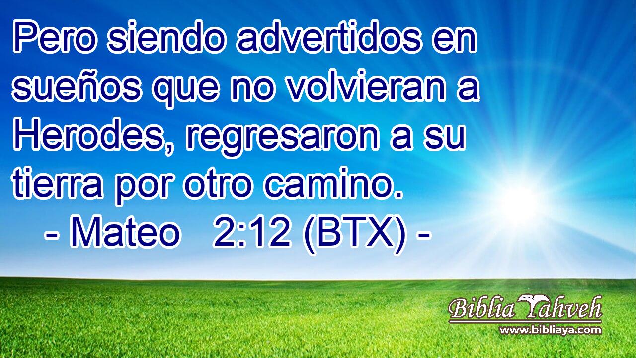 Pero siendo advertidos en sueños que no volvieran a Herodes, regresaron a su tierra por otro camino.