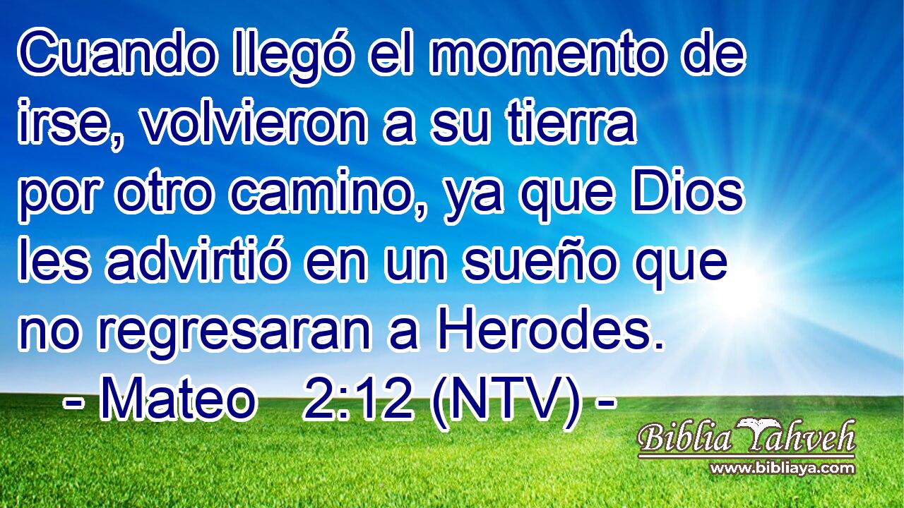 Cuando llegó el momento de irse, volvieron a su tierra por otro camino, ya que Dios les advirtió en un sueño que no regresaran a Herodes.
