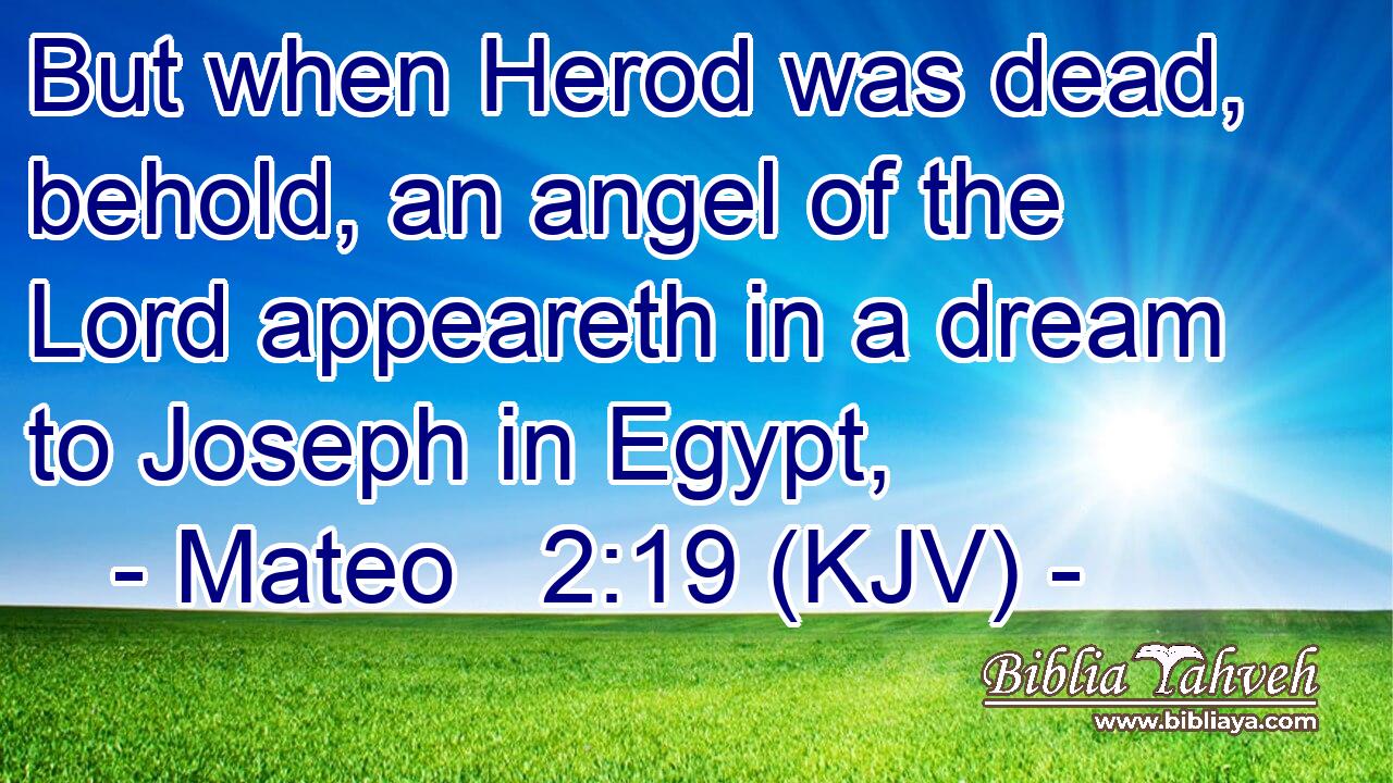 But when Herod was dead, behold, an angel of the Lord appeareth in a dream to Joseph in Egypt,