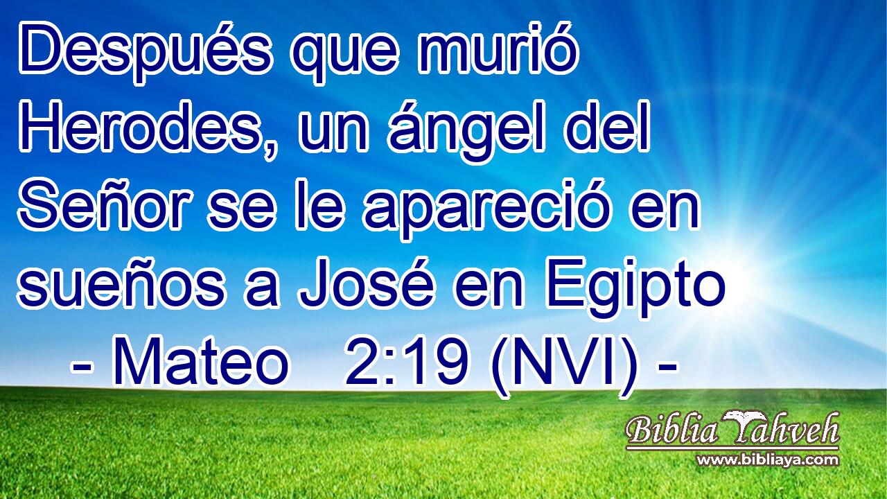  Después que murió Herodes, un ángel del Señor se le apareció en sueños a José en Egipto 