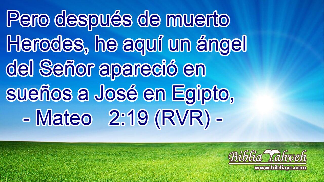 Pero después de muerto Herodes, he aquí un ángel del Señor apareció en sueños a José en Egipto,