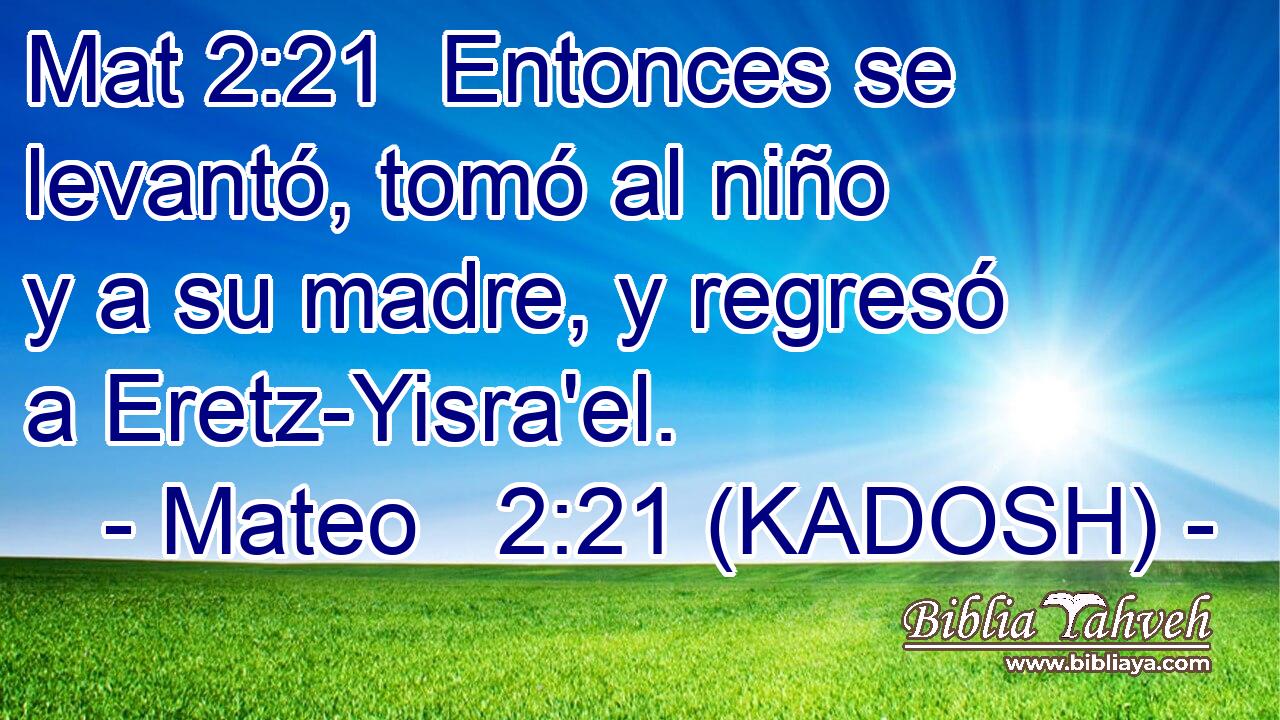  Entonces se levantó, tomó al niño y a su madre, y regresó a Eretz-Yisra'el. 