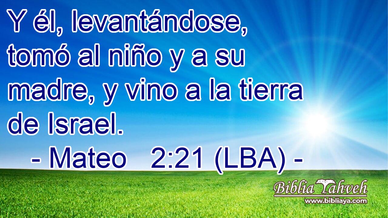 Y él, levantándose, tomó al niño y a su madre, y vino a la tierra de Israel.